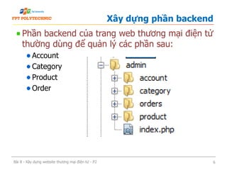 Phần backend của trang web thương mại điện tử
thường dùng để quản lý các phần sau:
Account
Category
Product
Order
Xây dựng phần backend
Bài 8 - Xây dựng website thương mại điện tử - P2 6
 