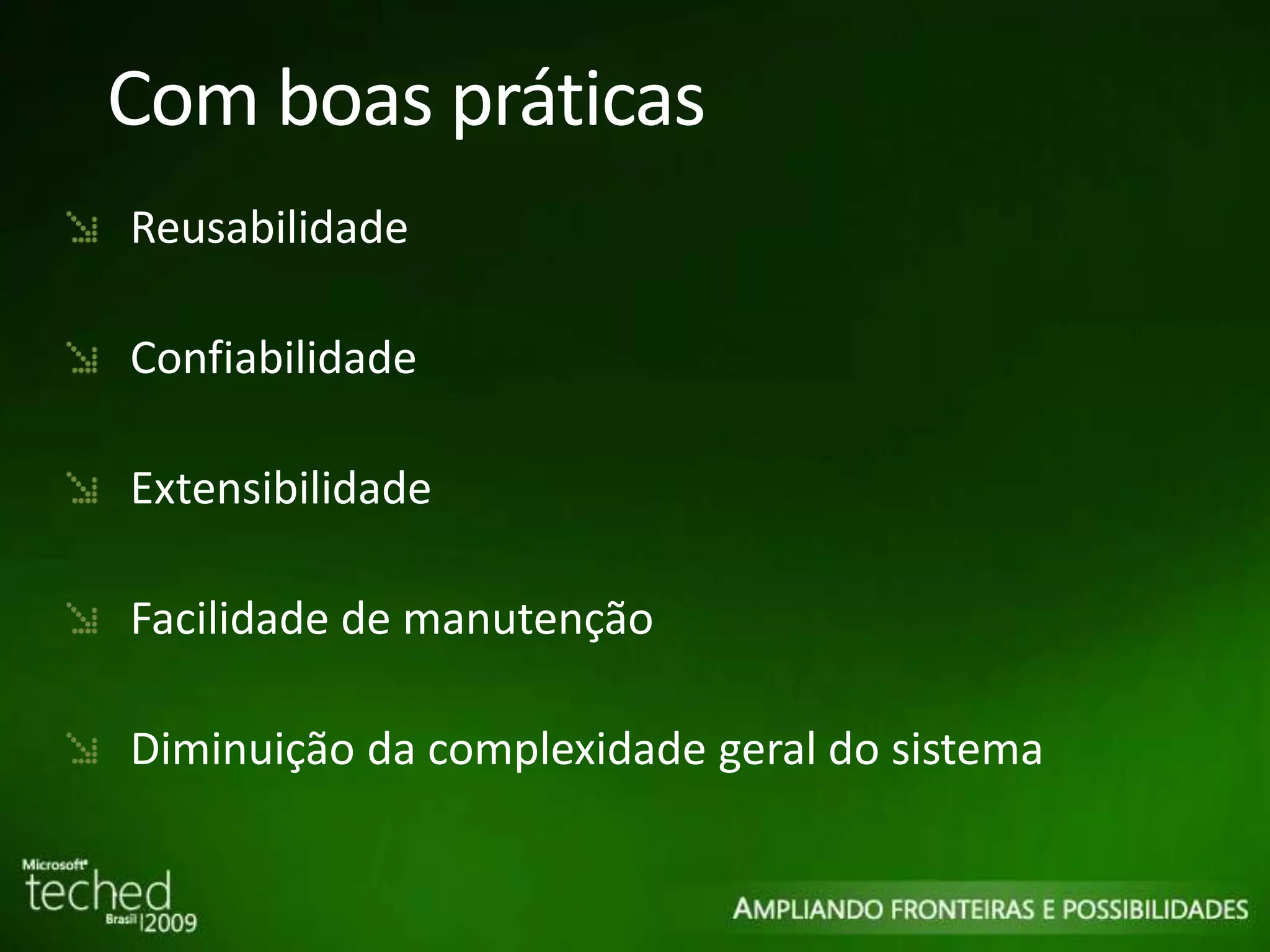Com boas práticas Reusabilidade Confiabilidade Extensibilidade Facilidade de manutenção Diminuição da complexidade geral do sistema 
