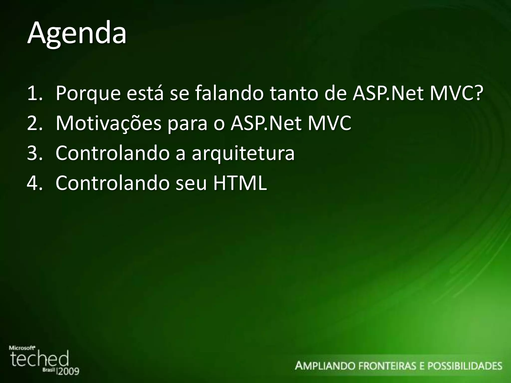 Agenda Porque está se falando tanto de ASP.Net MVC? Motivações para o ASP.Net MVC Controlando a arquitetura Controlando seu HTML 