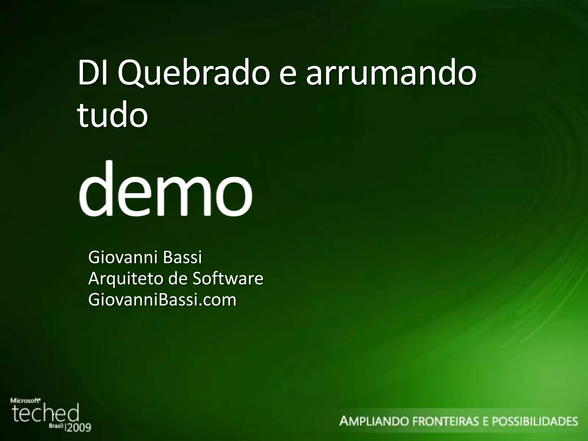 DI Quebrado e arrumando tudo Giovanni Bassi Arquiteto de Software GiovanniBassi.com 
