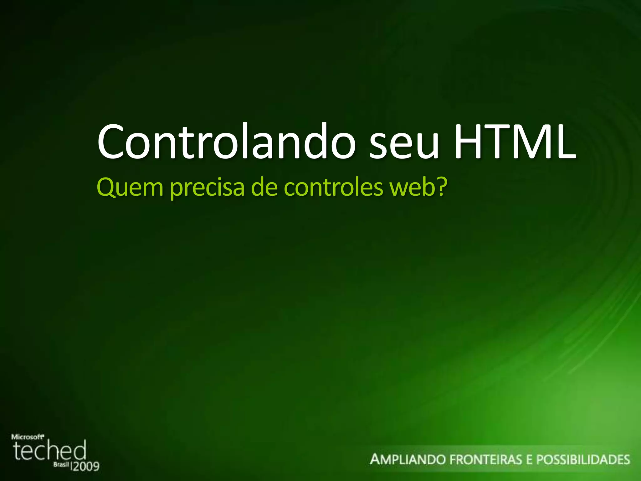Controlando seu HTML Quem precisa de controles web? 