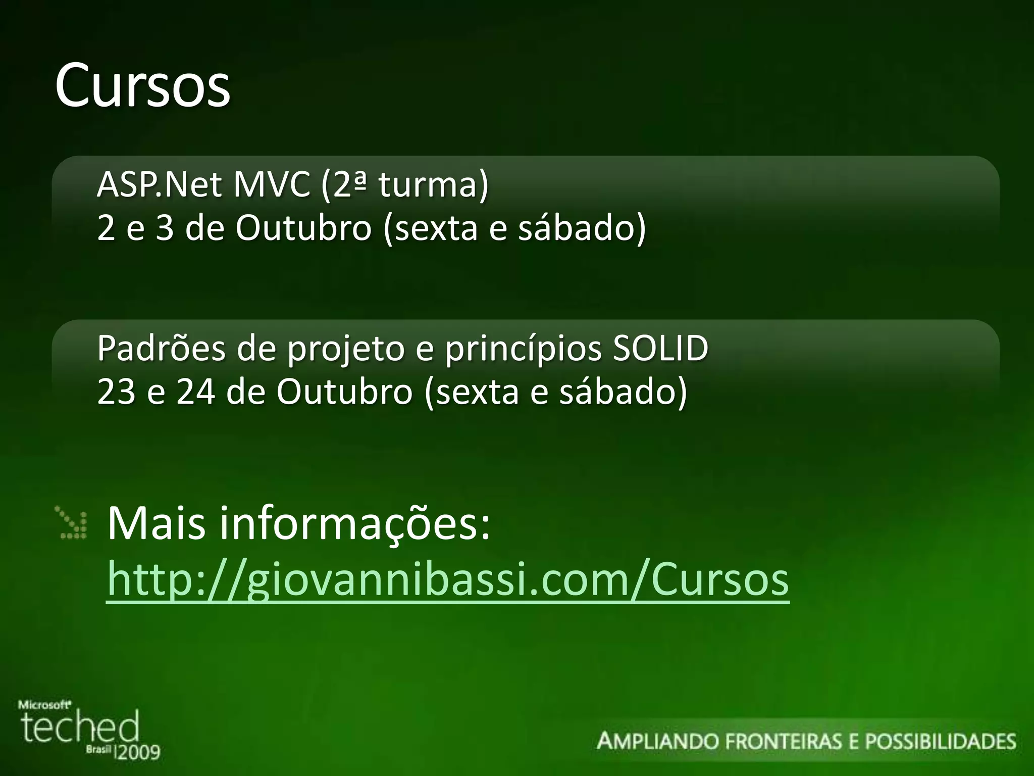 Mais informações: http://giovannibassi.com/Cursos ASP.Net MVC (2ª turma) 2 e 3 de Outubro (sexta e sábado) Padrões de projeto e princípios SOLID 23 e 24 de Outubro (sexta e sábado) Cursos 