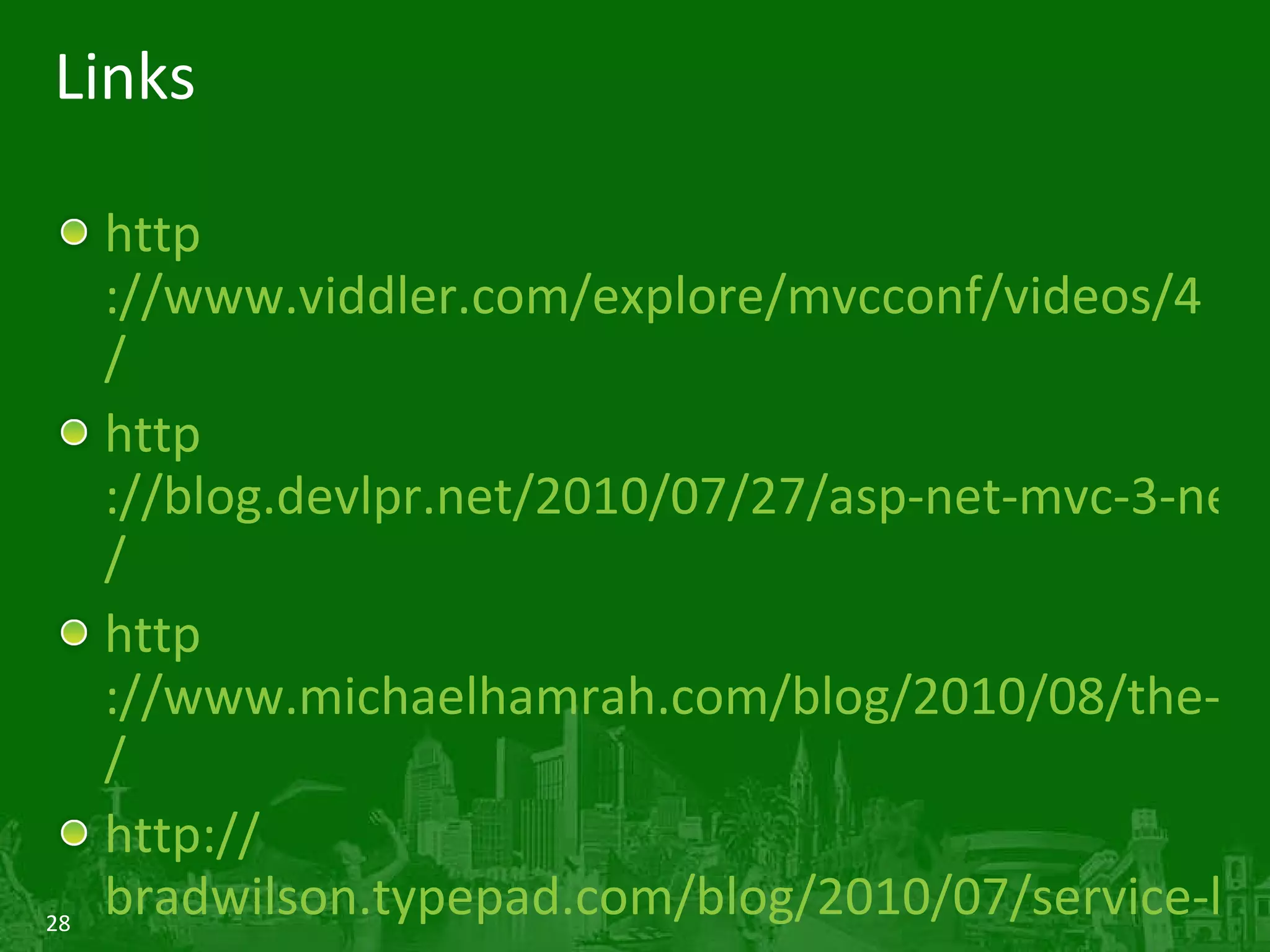 Links http ://www.viddler.com/explore/mvcconf/videos/4 / http ://blog.devlpr.net/2010/07/27/asp-net-mvc-3-new-features-in-preview-1 / http ://www.michaelhamrah.com/blog/2010/08/the-new-webapp-architecture-asp-net-mvc-3-jquery-templating-with-pure-and-the-json-value-provider / http :// bradwilson.typepad.com/blog/2010/07/service-location-pt1-introduction.html 