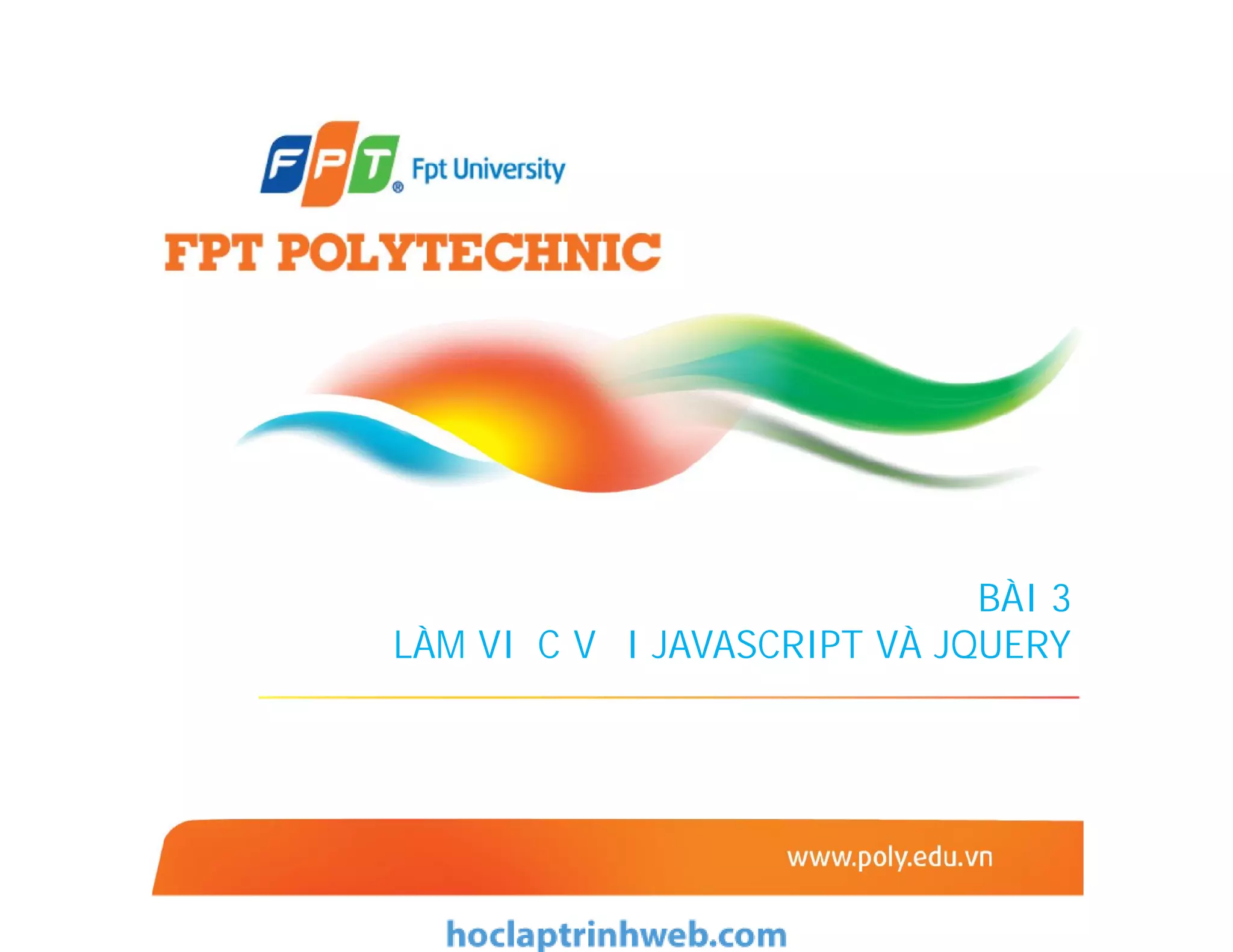 BÀI 3
LÀM VIỆC VỚI JAVASCRIPT VÀ JQUERY
 