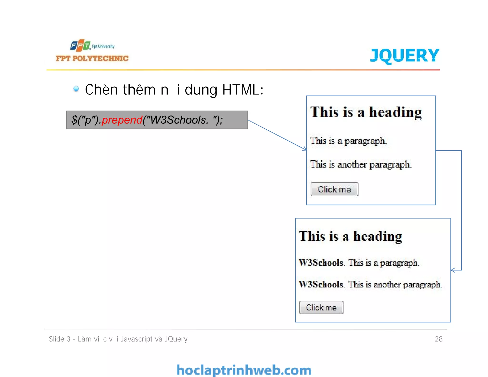 JQUERY
Chèn thêm nội dung HTML:
$("p").prepend("W3Schools. ");
Slide 3 - Làm việc với Javascript và JQuery 28
 