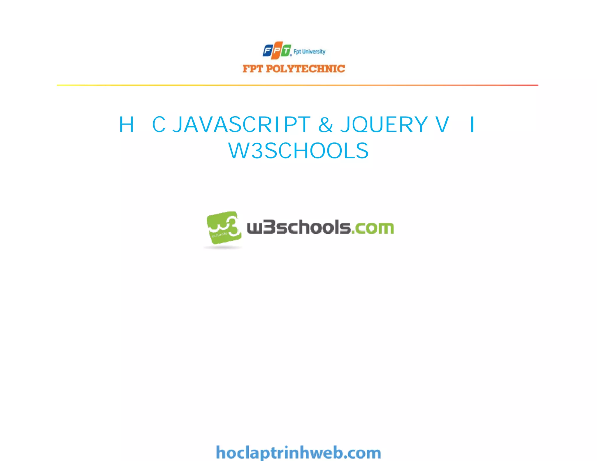 HỌC JAVASCRIPT & JQUERY VỚI
W3SCHOOLS
 