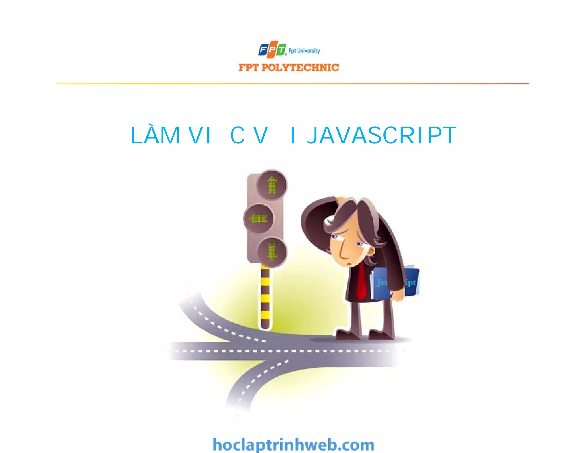 LÀM VIỆC VỚI JAVASCRIPT
 