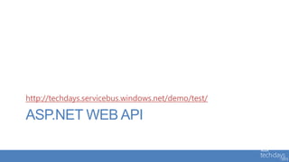 http://techdays.servicebus.windows.net/demo/test/

ASP.NET WEB API
 
