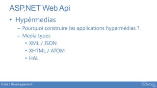 ASP.NET Web Api
     • Hypérmedias
          – Pourquoi construire les applications hypermédias ?
          – Media types
             • XML / JSON
             • XHTML / ATOM
             • HAL



Code / Développement
 