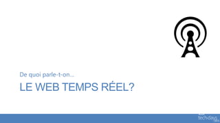 De quoi parle-t-on…

LE WEB TEMPS RÉEL?
 