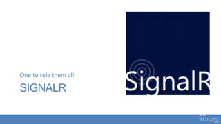 One to rule them all

SIGNALR
 