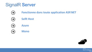 SignalR Server
       Fonctionne dans toute application ASP.NET

       Selft Host

       Azure
       Mono
 