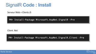 SignalR Code : Install
        Serveur Web + Clients JS




        Client .Net




Partie Serveur
 