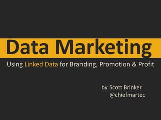 Data Marketing Using Linked Data for Branding, Promotion & Profit Scott Brinker @chiefmartec by 