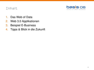 Inhalt

1.   Das Web of Data
2.   Web 3.0 Applikationen
3.   Beispiel E-Business
4.   Tipps & Blick in die Zukunft




   ...