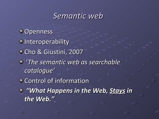 Semantic web   Openness  Interoperability  Cho & Giustini, 2007 ‘ The semantic web as searchable catalogue’   Control of information  “ What Happens in the Web,  Stays  in the Web.”   