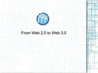 From Web 2.0 to Web 3.0
 