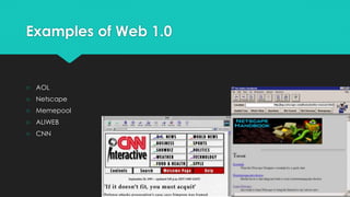 Examples of Web 1.0
○ AOL
○ Netscape
○ Memepool
○ ALIWEB
○ CNN
 