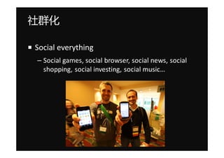 Ⱥ

Social everything
C Social games, social browser, social news, social
  shopping, social investing, social music
 