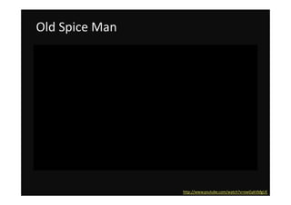Old Spice Man




                http://www.youtube.com/watch?v=owGykVbfgUE
 