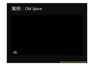 Old Spice




               http://www.youtube.com/watch?v=uLTIowBF0kE
 
