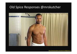 Old Spice Responses @mrskutcher




                       http://www.youtube.com/watch?v=GPlg9ez4L1w
 