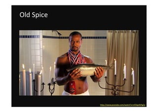 Old Spice




            http://www.youtube.com/watch?v=nFDqvKtPgZo
 
