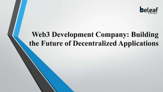 Web3 Development Company: Building
the Future of Decentralized Applications
 