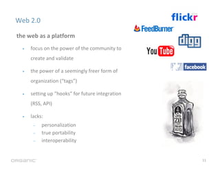 Web 2.0

the web as a platform
 •   focus on the power of the community to
     create and validate

 •   the power of a s...