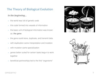 The Theory of Biological Evolution
In the beginning…

•   the world was full of genetic code

•   this code formed into ve...