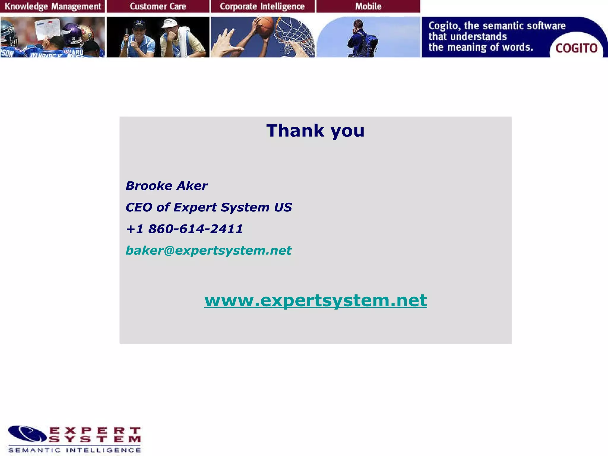 Thank you Brooke Aker CEO of Expert System US +1 860-614-2411  [email_address] www.expertsystem.net 
