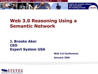 Web 3.0 Reasoning Using a Semantic Network J. Brooke Aker CEO  Expert System USA Web 3.0 Conference  January 26th  