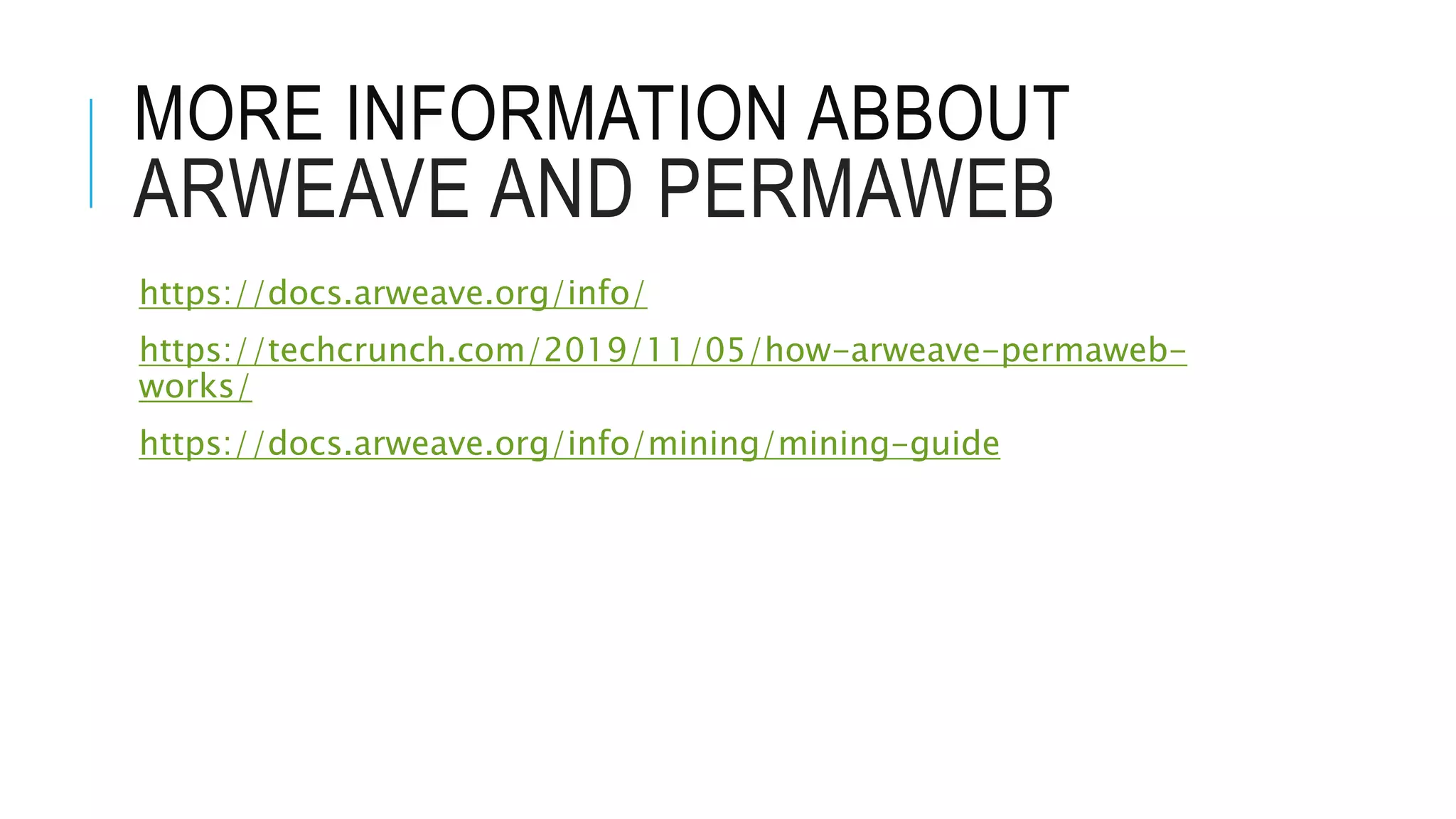 MORE INFORMATION ABBOUT
ARWEAVE AND PERMAWEB
https://docs.arweave.org/info/
https://techcrunch.com/2019/11/05/how-arweave-permaweb-
works/
https://docs.arweave.org/info/mining/mining-guide
 