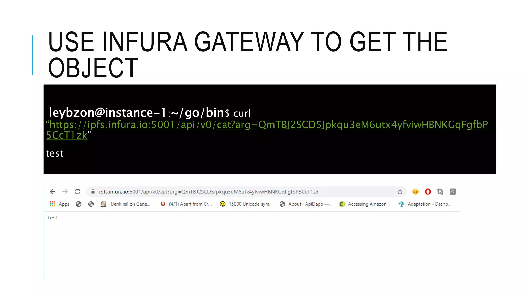 USE INFURA GATEWAY TO GET THE
OBJECT
leybzon@instance-1:~/go/bin$ curl
“https://ipfs.infura.io:5001/api/v0/cat?arg=QmTBJ2SCD5Jpkqu3eM6utx4yfviwHBNKGqFgfbP
5CcT1zk”
test
 