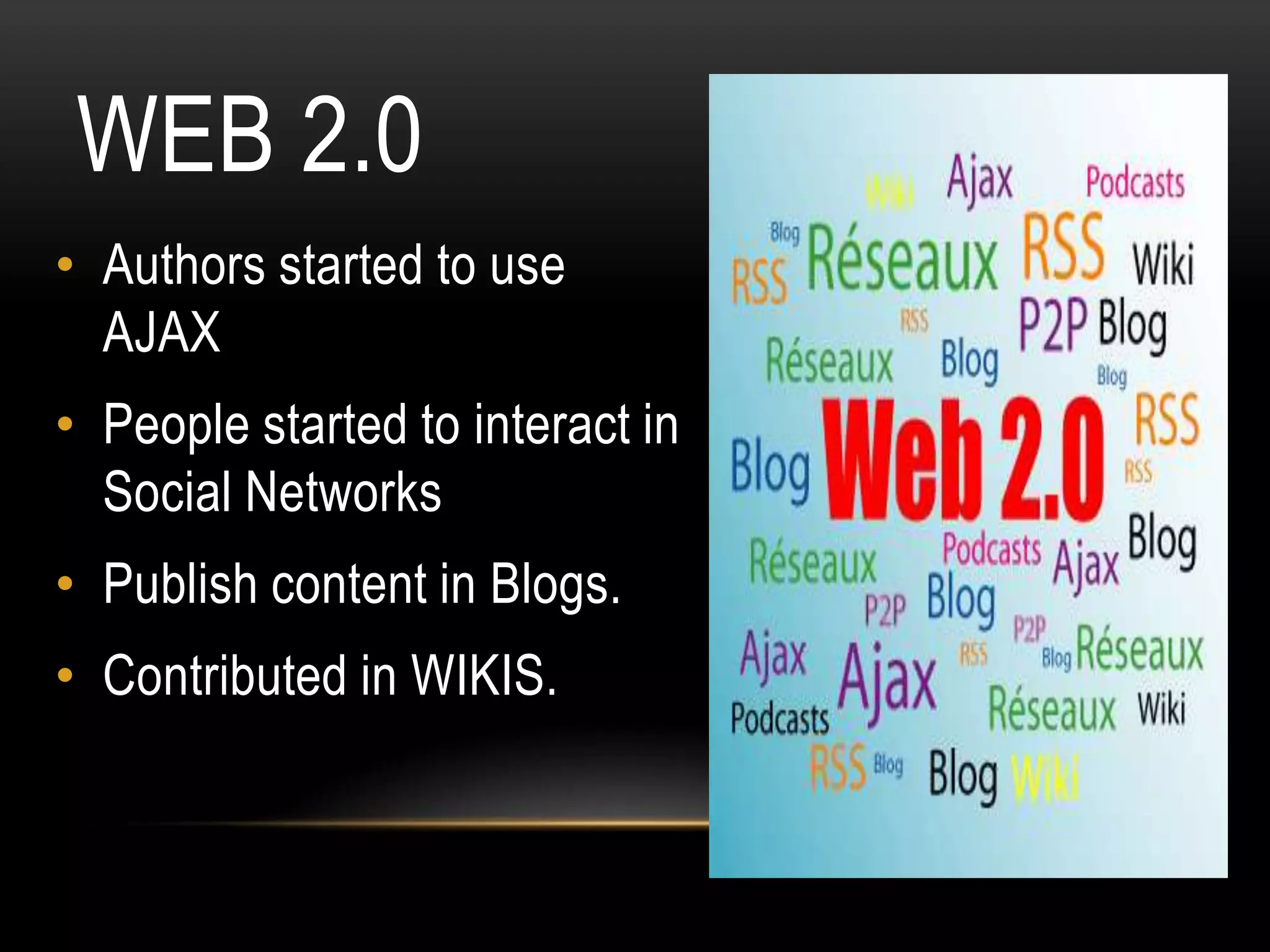 WEB 2.0
• Authors started to use
  AJAX
• People started to interact in
  Social Networks
• Publish content in Blogs.
• Contributed in WIKIS.
 