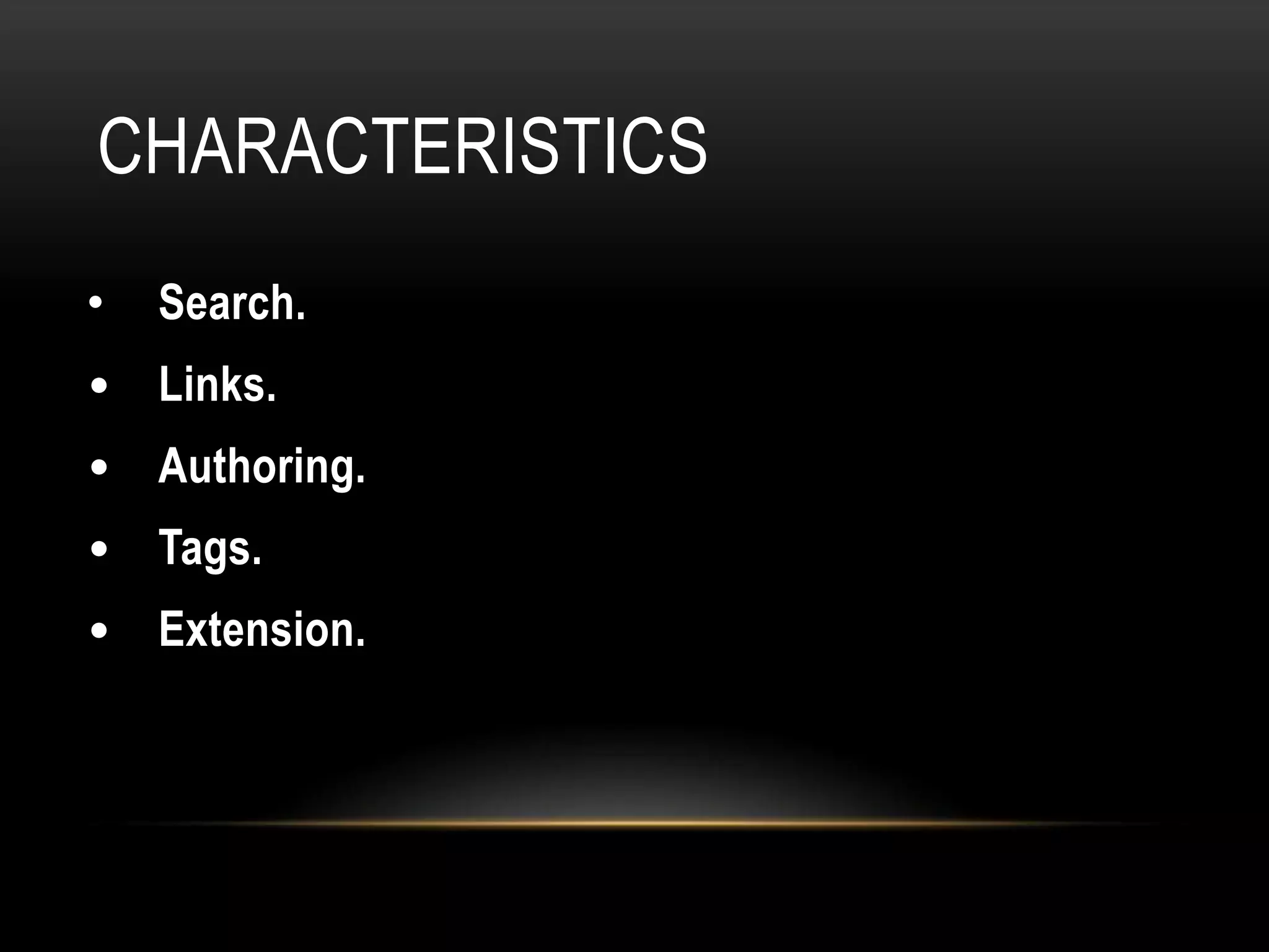 CHARACTERISTICS
•   Search.
• Links.
• Authoring.
• Tags.
• Extension.
 