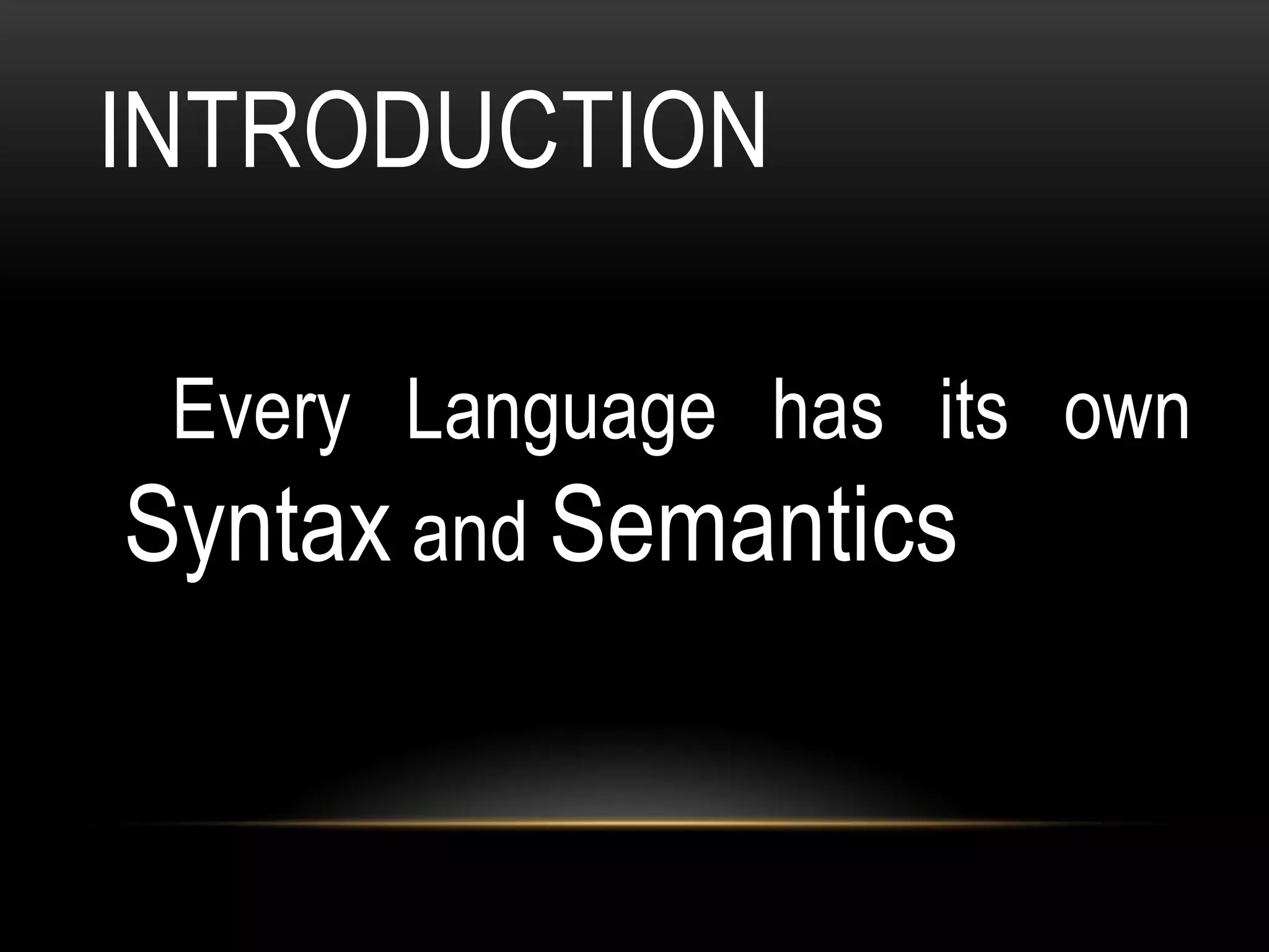 INTRODUCTION

 Every Language has its own
Syntax and Semantics
 