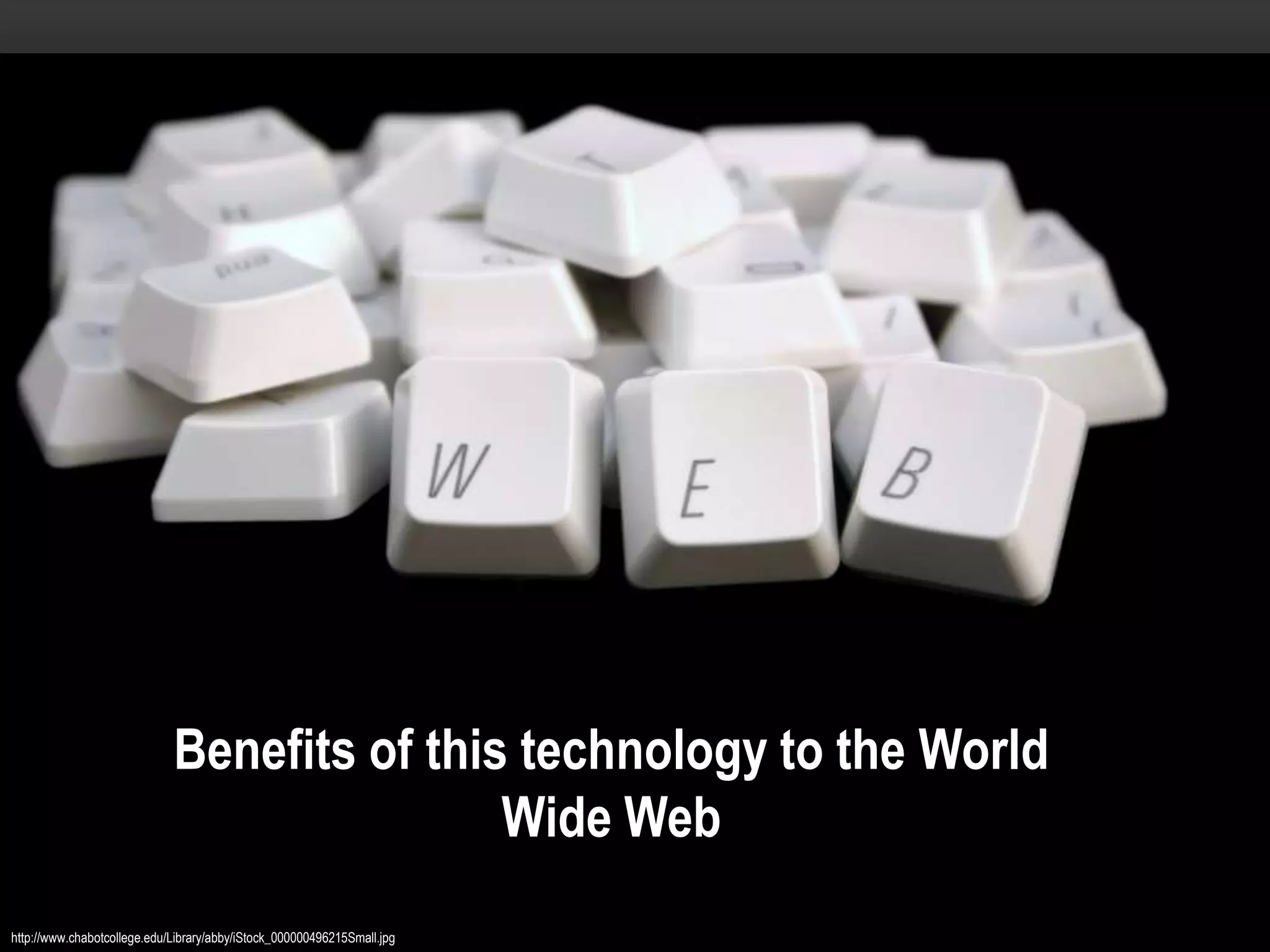 Benefits of this technology to the World
                                             Wide Web
http://www.chabotcollege.edu/Library/abby/iStock_000000496215Small.jpg
 