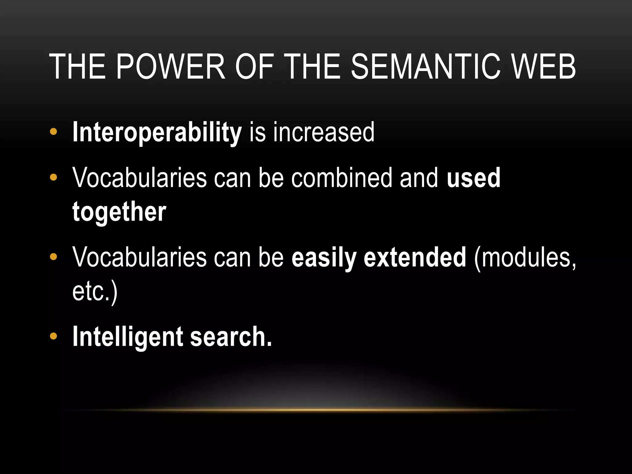 THE POWER OF THE SEMANTIC WEB
• Interoperability is increased
• Vocabularies can be combined and used
  together
• Vocabularies can be easily extended (modules,
  etc.)
• Intelligent search.
 