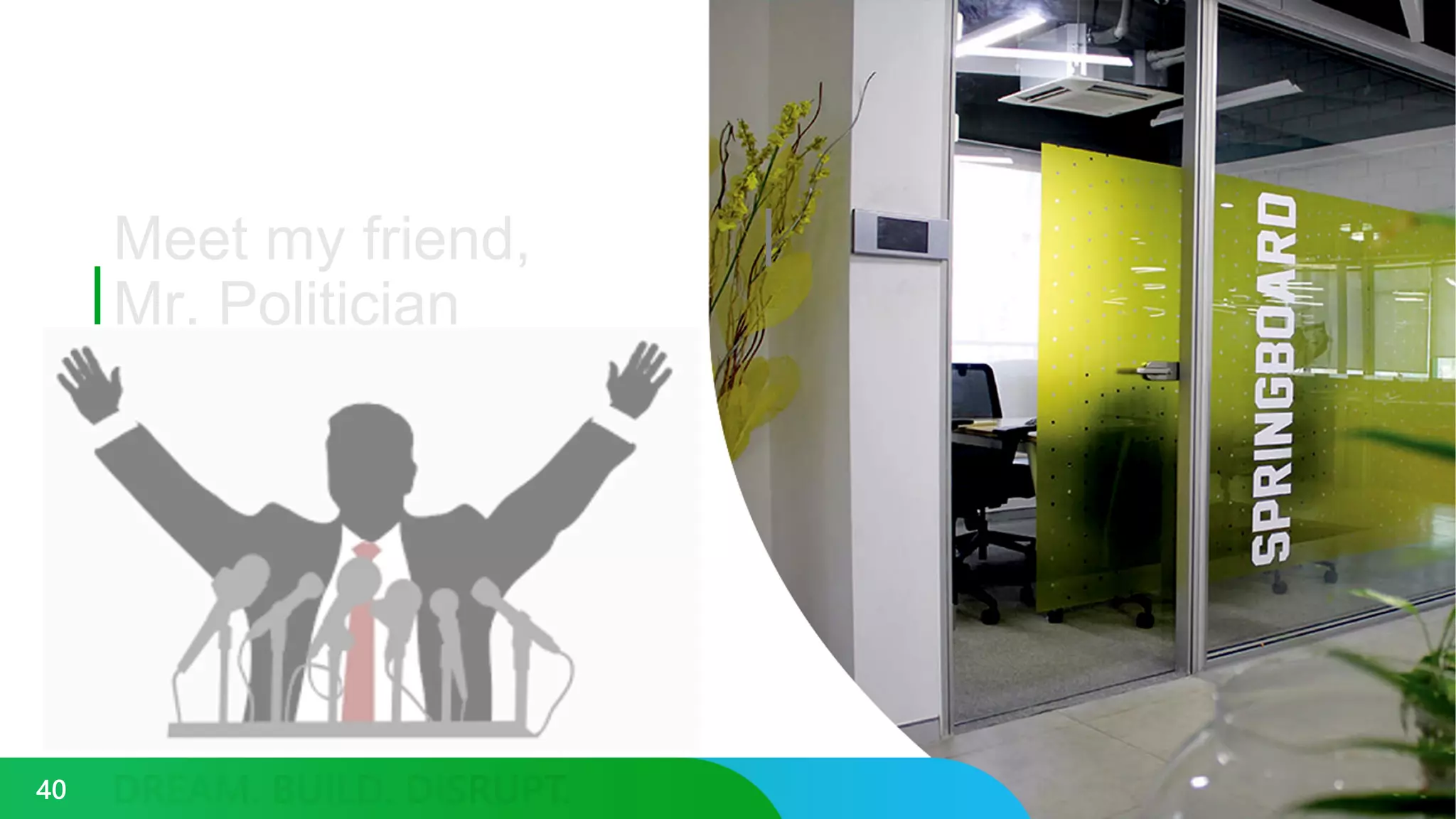 Meet my friend,
Mr. Politician
40
 