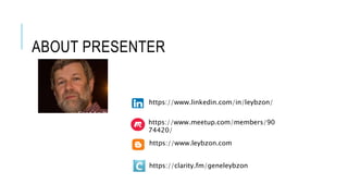 ABOUT PRESENTER
Gene Leybzon
https://www.linkedin.com/in/leybzon/
https://www.meetup.com/members/90
74420/
https://www.leybzon.com
https://clarity.fm/geneleybzon
 