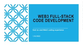 WEB3 FULL-STACK
CODE DEVELOPMENT
End-to-end Web3 coding experience
1/6/2022
 