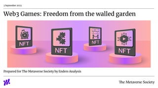 Web3 Games: Freedom from the walled garden
Prepared for The Metaverse Society by Enders Analysis
3 September 2023
 