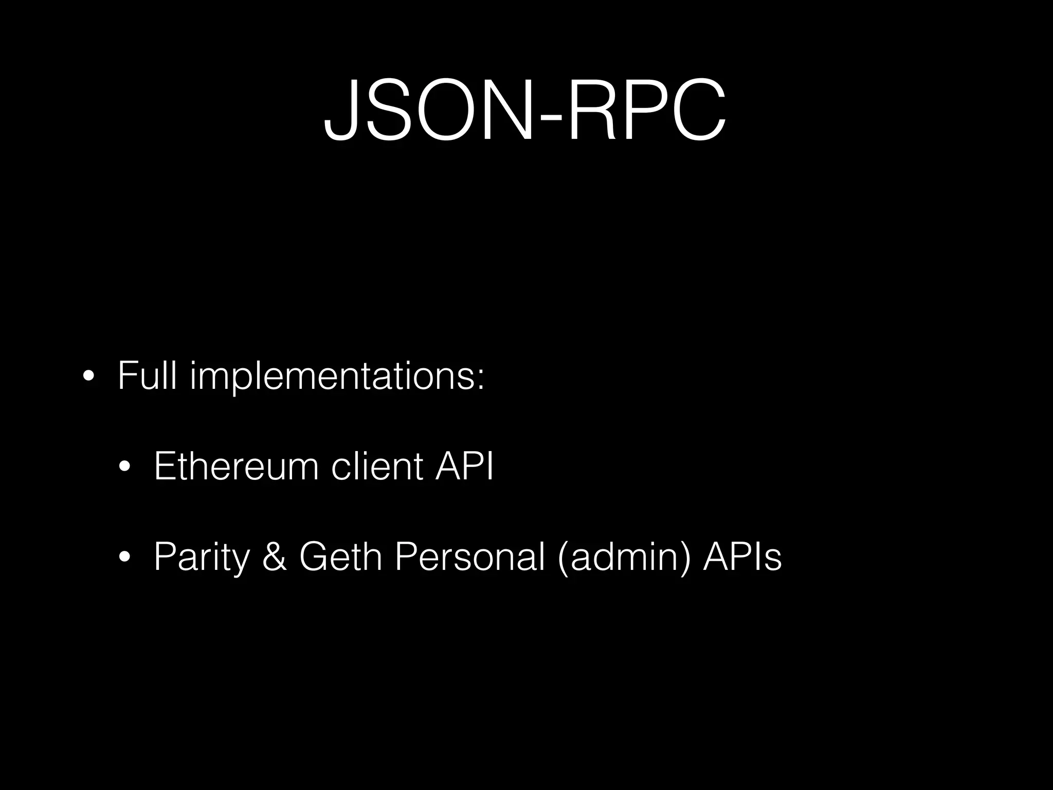 JSON-RPC
• Full implementations:
• Ethereum client API
• Parity & Geth Personal (admin) APIs