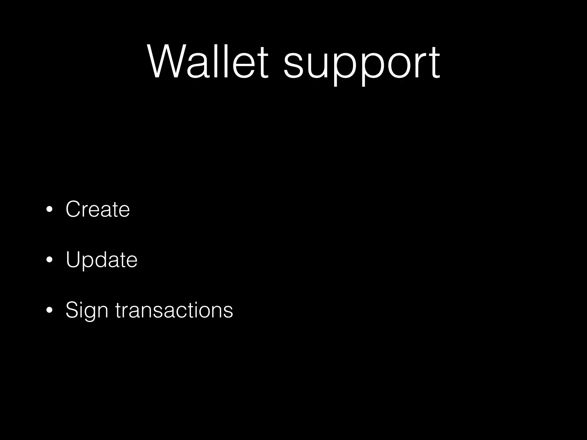 Wallet support
• Create
• Update
• Sign transactions