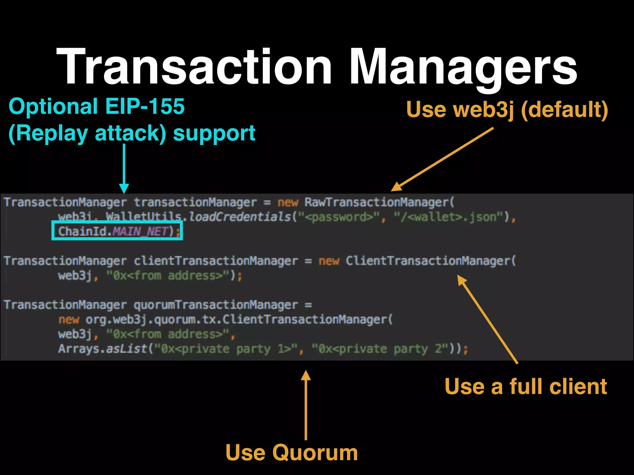 Transaction Managers
Optional EIP-155
(Replay attack) support
Use a full client
Use Quorum
Use web3j (default)