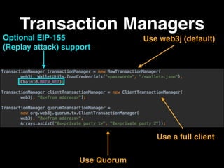 Transaction Managers
Optional EIP-155
(Replay attack) support
Use a full client
Use Quorum
Use web3j (default)
 
