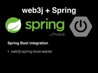 web3j + Spring
Spring Boot integration
• web3j-spring-boot-starter
 