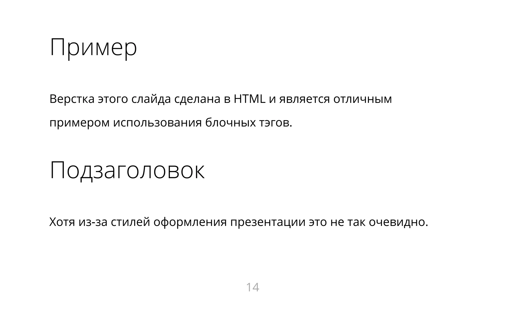 Пример
Верстка этого слайда сделана в HTML и является отличным
примером использования блочных тэгов.
Подзаголовок
Хотя из-за стилей оформления презентации это не так очевидно.
14
 