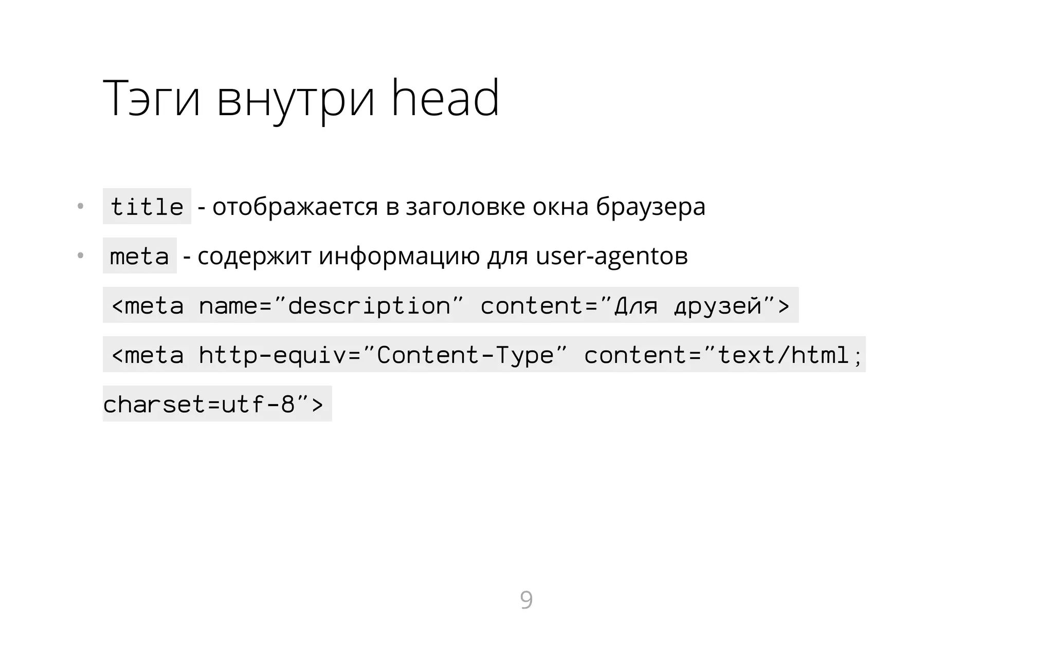 Тэги внутри head
•   title - отображается в заголовке окна браузера
•   meta - содержит информацию для user-agentов
<meta name="description" content="Для друзeй">
<meta http-equiv="Content-Type" content="text/html;
charset=utf-8">
9
 